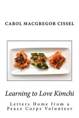 Learning to Love Kimchi de Carol MacGregor Cissel