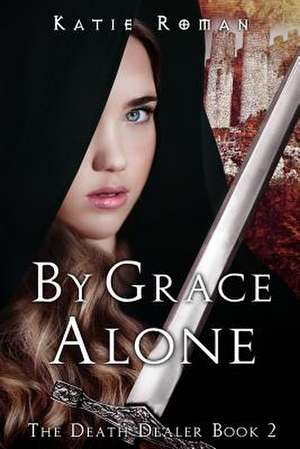 By Grace Alone de Katie Roman