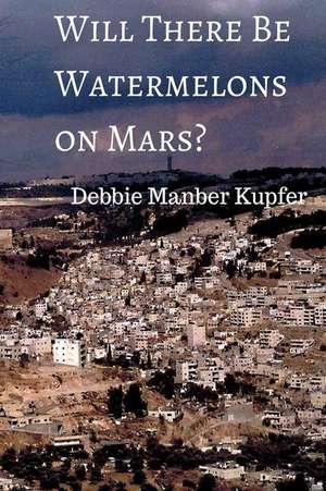 Will There Be Watermelons on Mars? de Debbie Manber Kupfer