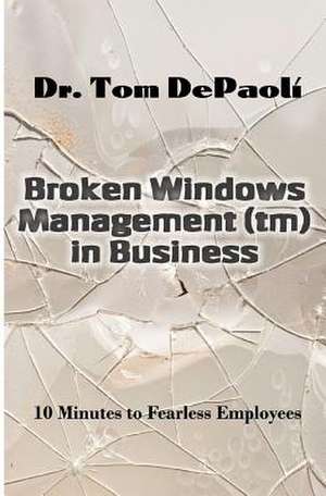 Broken Windows Management in Business de Dr Tom Depaoli