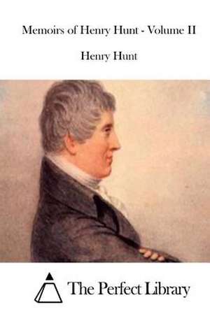 Memoirs of Henry Hunt - Volume II de Henry Hunt