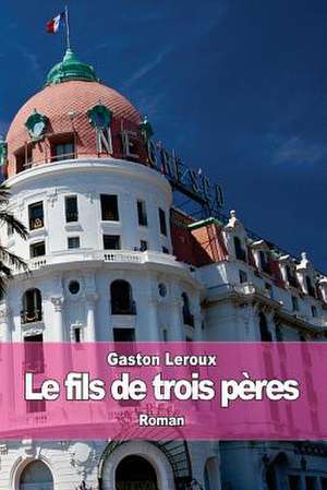 Le Fils de Trois Peres de Gaston LeRoux