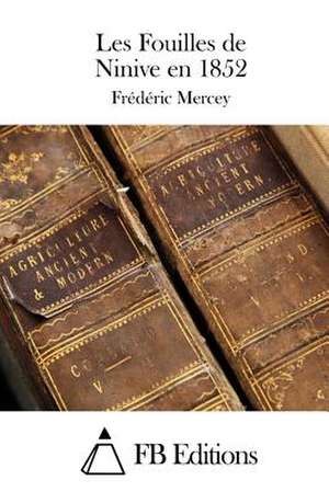 Les Fouilles de Ninive En 1852 de Frederic Mercey