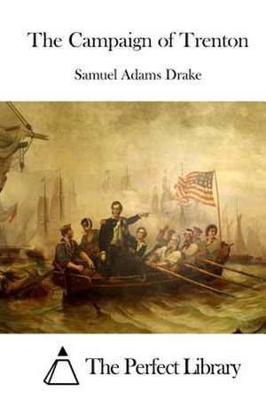 The Campaign of Trenton de Samuel Adams Drake