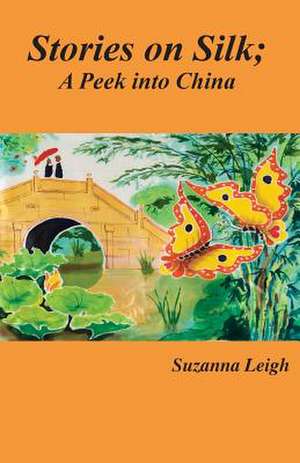 Stories on Silk; A Peek Into China de Suzanna Leigh