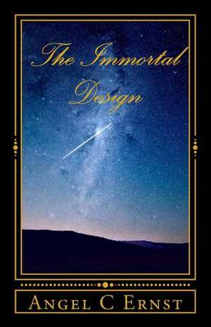 The Immortal Design de Angel C. Ernst