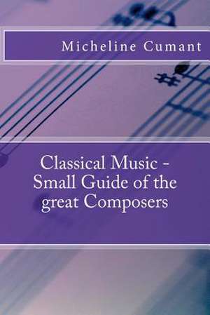 Classical Music - Small Guide of the Great Composers de Micheline Cumant