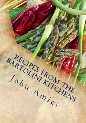 Recipes from the Bartolini Kitchens de John Amici