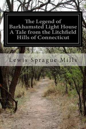 The Legend of Barkhamsted Light House a Tale from the Litchfield Hills of Connecticut de Lewis Sprague Mills