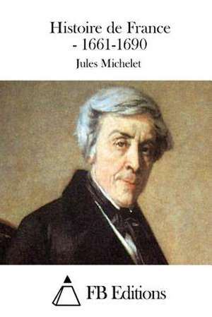 Histoire de France - 1661-1690 de Jules Michelet