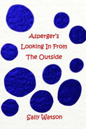 Asperger's Looking in from the Outside de Sally Watson