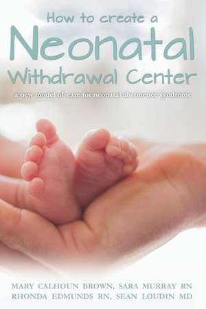 How to Create a Neonatal Withdrawal Center de Mary Calhoun Brown