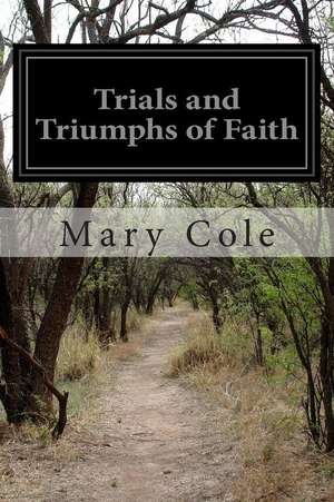 Trials and Triumphs of Faith de Mary Cole