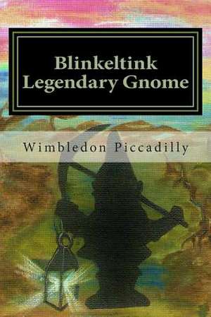 Blinkeltink the Legendary Gnome de Sir Wimbledon T. Piccadilly