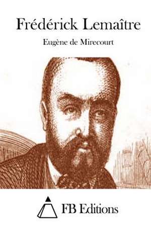 Frederick Lemaitre de Eugene De Mirecourt