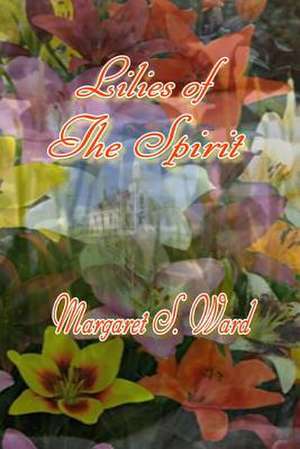 Lilies of the Spirit de Margaret S. Ward