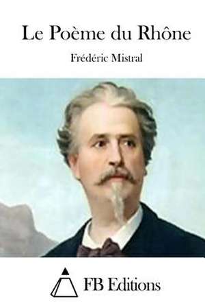 Le Poeme Du Rhone de Frederic Mistral