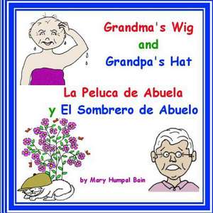 Grandma's Wig and Grandpa's Hat - La Peluca de Abuela y El Sombrero de Abuelo de Mary Humpal Bain