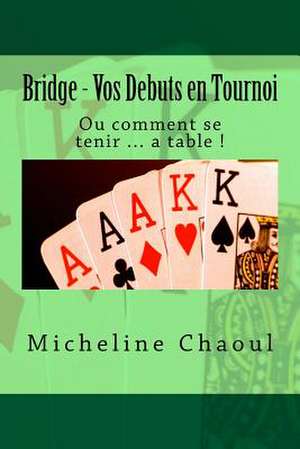 Bridge - Vos Debuts En Tournoi de Micheline Chaoul