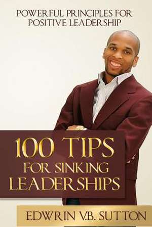 100 Tips for Sinking Leaderships de Edwrin V. B. Sutton MR