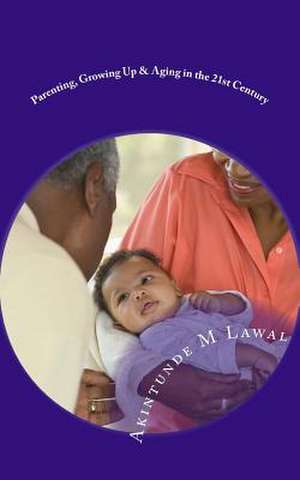 Parenting, Growing Up & Aging in the 21st Century de MR Akintunde M. Lawal