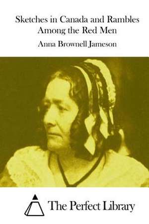 Sketches in Canada and Rambles Among the Red Men de Anna Brownell Jameson