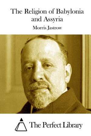 The Religion of Babylonia and Assyria de Morris Jastrow