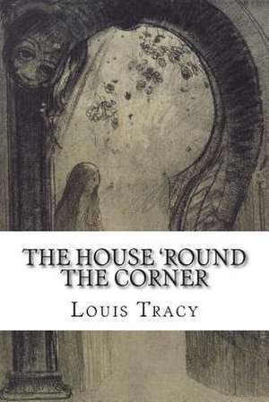 The House 'Round the Corner de Louis Tracy