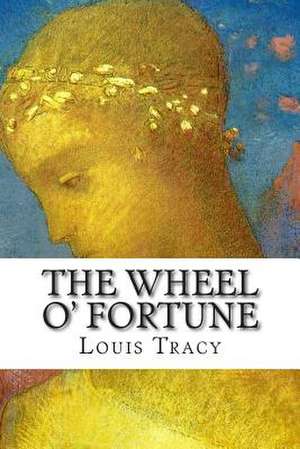 The Wheel O' Fortune de Louis Tracy