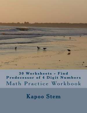 30 Worksheets - Find Predecessor of 4 Digit Numbers de Kapoo Stem