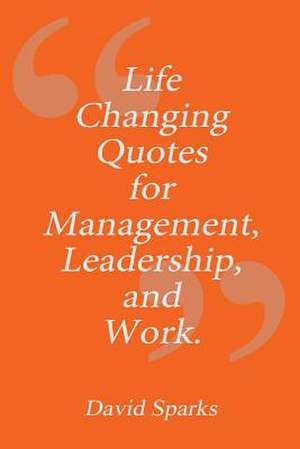 Life Changing Quotes for Management, Leadership and Work de David Sparks