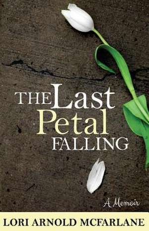 The Last Petal Falling de Lori Arnold McFarlane