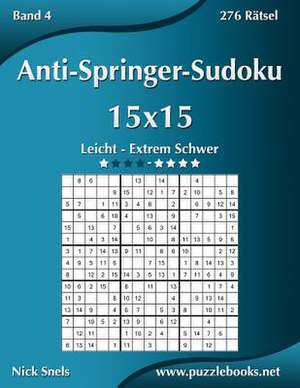 Anti-Springer-Sudoku 15x15 - Leicht Bis Extrem Schwer - Band 4 - 276 Ratsel de Nick Snels