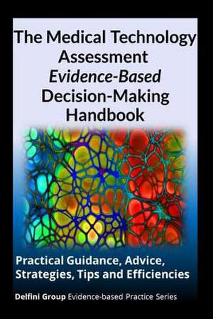 The Medical Technology Assessment Evidence-Based Decision-Making Handbook de Delfini Group