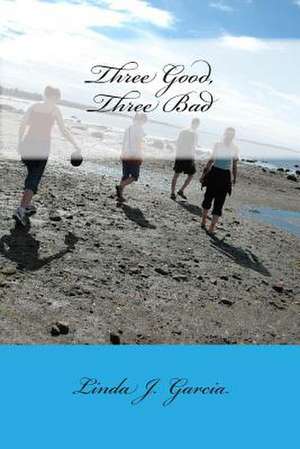 Three Good, Three Bad de Linda J. Garcia