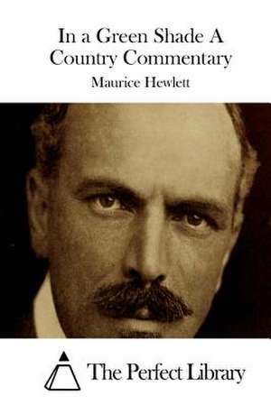 In a Green Shade a Country Commentary de Maurice Hewlett