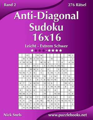 Anti-Diagonal-Sudoku 16x16 - Leicht Bis Extrem Schwer - Band 2 - 276 Ratsel de Nick Snels