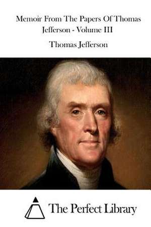 Memoir from the Papers of Thomas Jefferson - Volume III de Thomas Jefferson