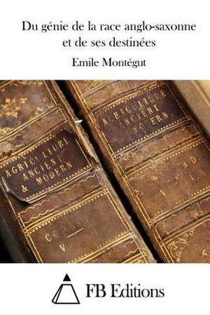 Du Genie de La Race Anglo-Saxonne Et de Ses Destinees de Emile Montegut