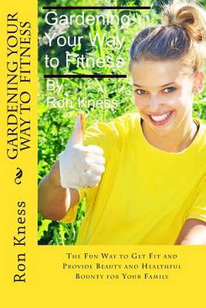 Gardening Your Way to Fitness de Ron Kness