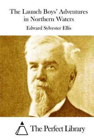 The Launch Boys' Adventures in Northern Waters de Edward Sylvester Ellis