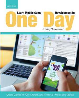 Learn Mobile Game Development in One Day Using Gamesalad de Jamie Cross