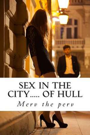 Sex in the City..... of Hull de Merv the Perv