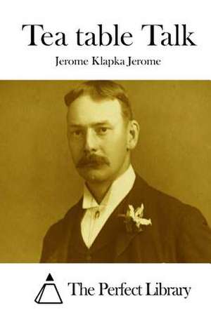 Tea Table Talk de Jerome Klapka Jerome