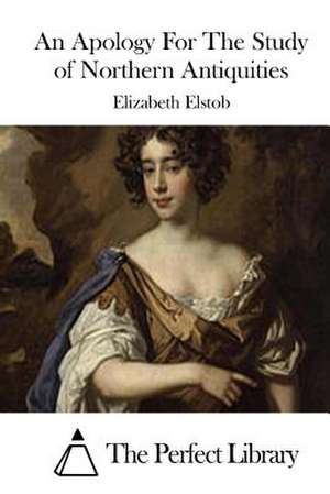 An Apology for the Study of Northern Antiquities de Elizabeth Elstob