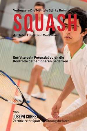 Verbessere Die Mentale Starke Beim Squash Durch Den Einsatz Von Meditation de Correa (Zertifizierter Meditationslehrer