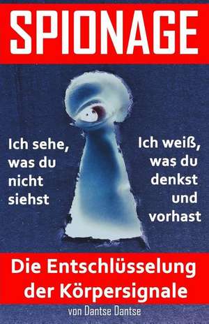 Spionage - Die Entschlusselung Der Korpersignale de Dantse Dantse