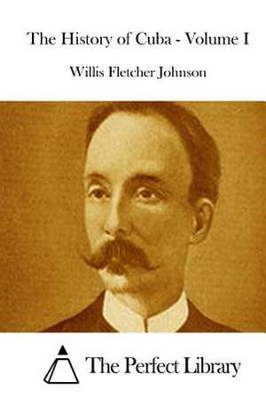 The History of Cuba - Volume I de Willis Fletcher Johnson