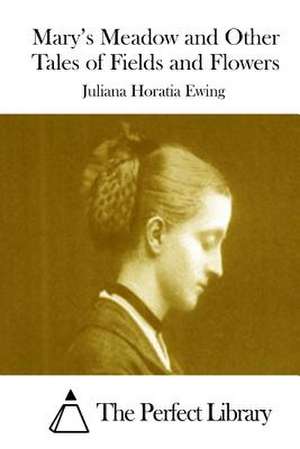 Mary's Meadow and Other Tales of Fields and Flowers de Juliana Horatia Ewing