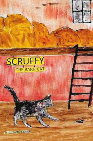 Scruffy the Barn Cat....His Adentures de Elizabeth B. Bates